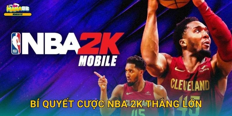 NBA 2K Mana88 - Cược bóng rổ ảo chuyên nghiệp 3 Bí quyết cược NBA 2K thắng lớn