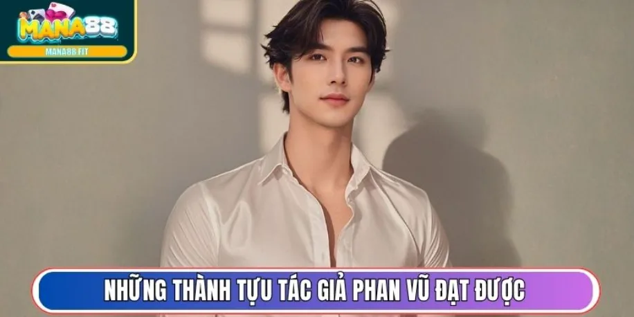 Những thành tựu tác giả Phan Vũ đạt được cho đến 2025