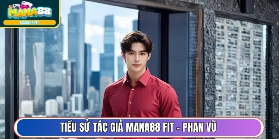Tiểu sử tác giả Mana88 Fit - Phan Vũ
